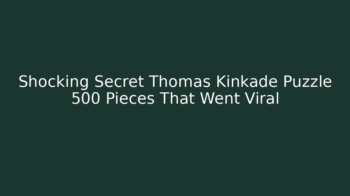 Shocking Secret Thomas Kinkade Puzzle 500 Pieces That Went Viral