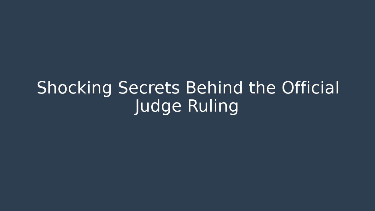 Shocking Secrets Behind the Official Judge Ruling