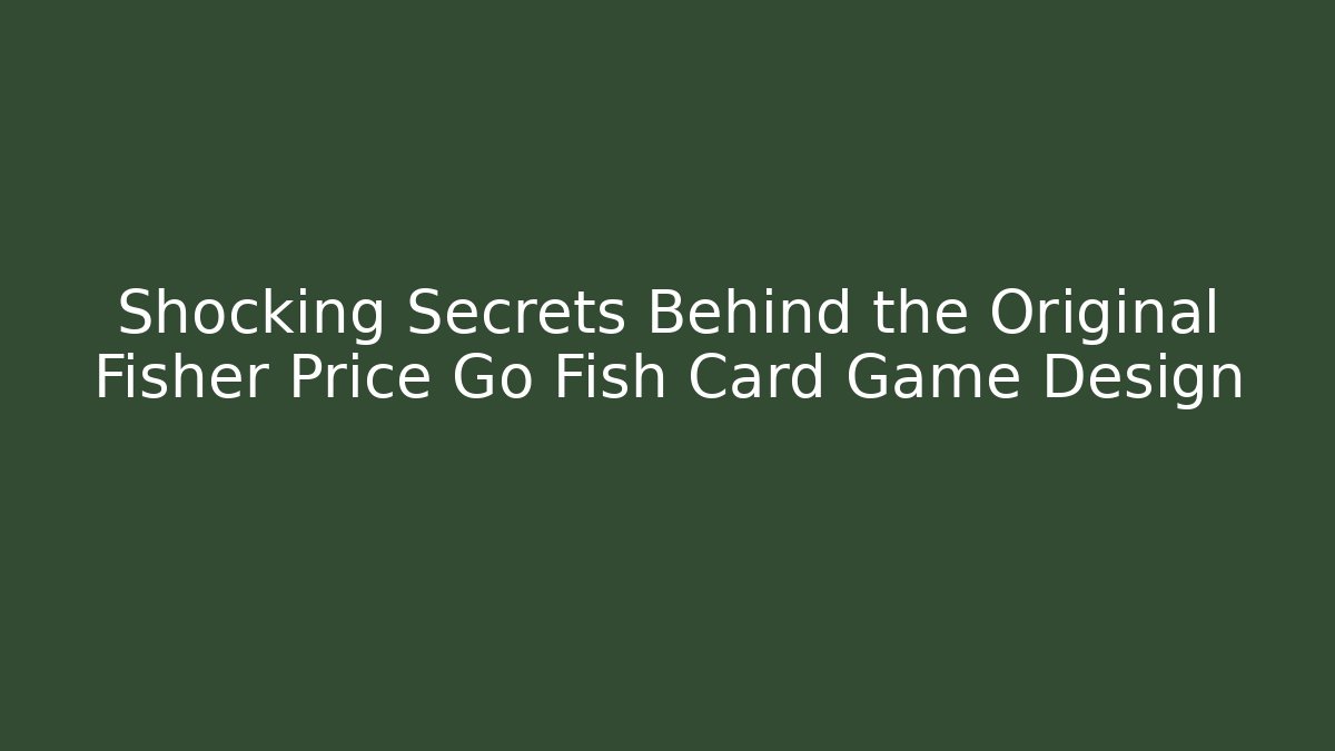 Shocking Secrets Behind the Original Fisher Price Go Fish Card Game Design