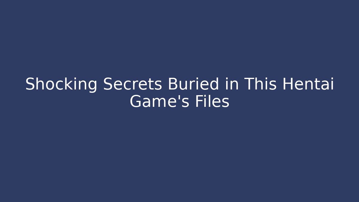 Shocking Secrets Buried in This Hentai Game's Files