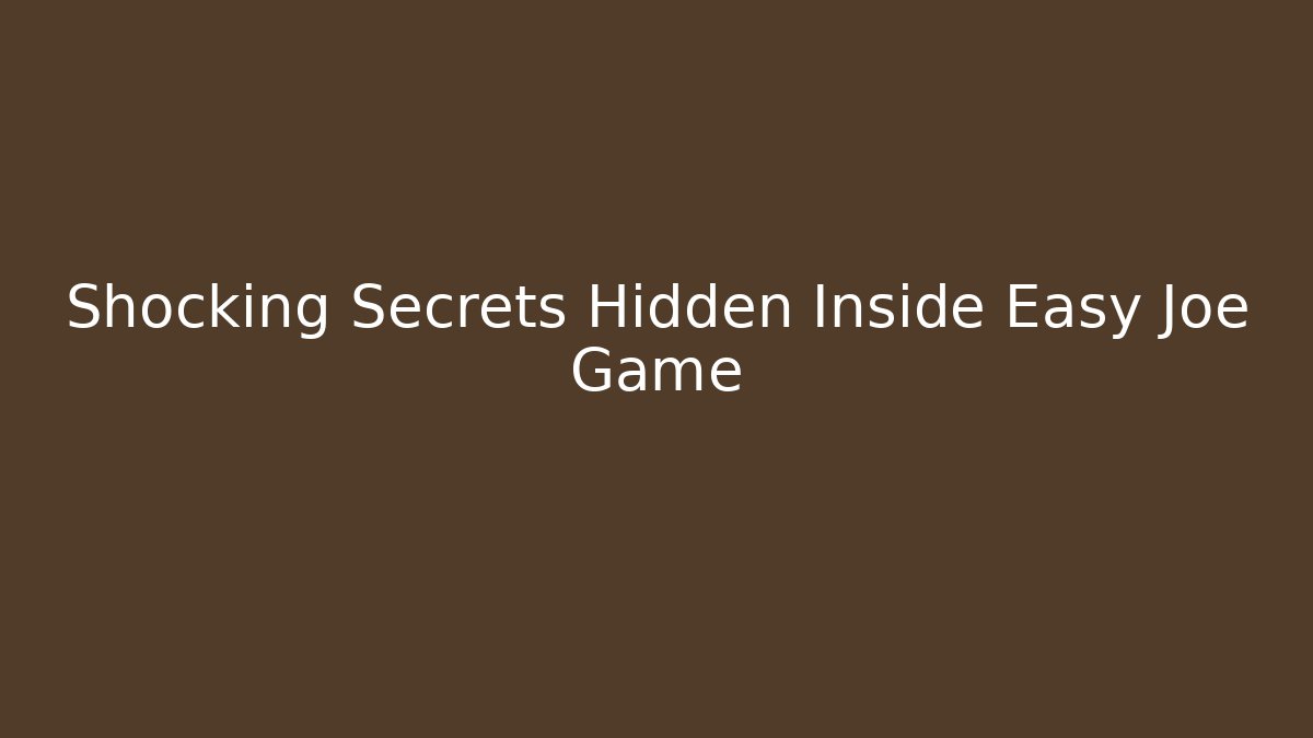 Shocking Secrets Hidden Inside Easy Joe Game