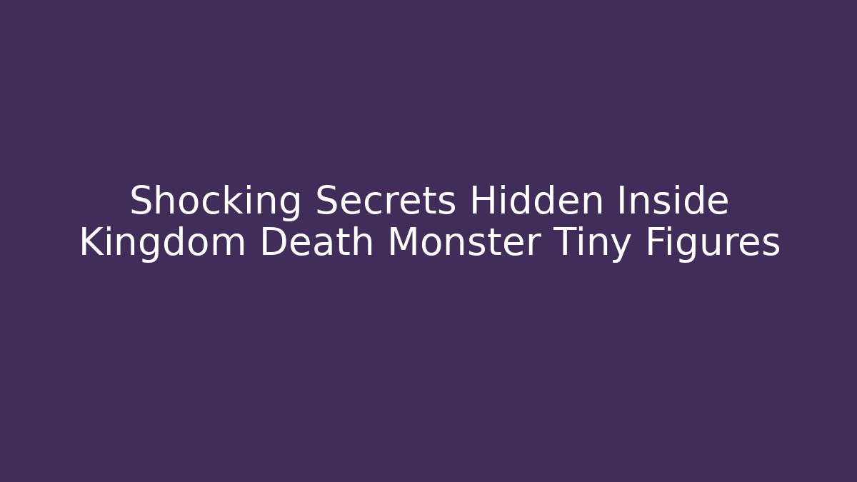 Shocking Secrets Hidden Inside Kingdom Death Monster Tiny Figures - Critter Realm