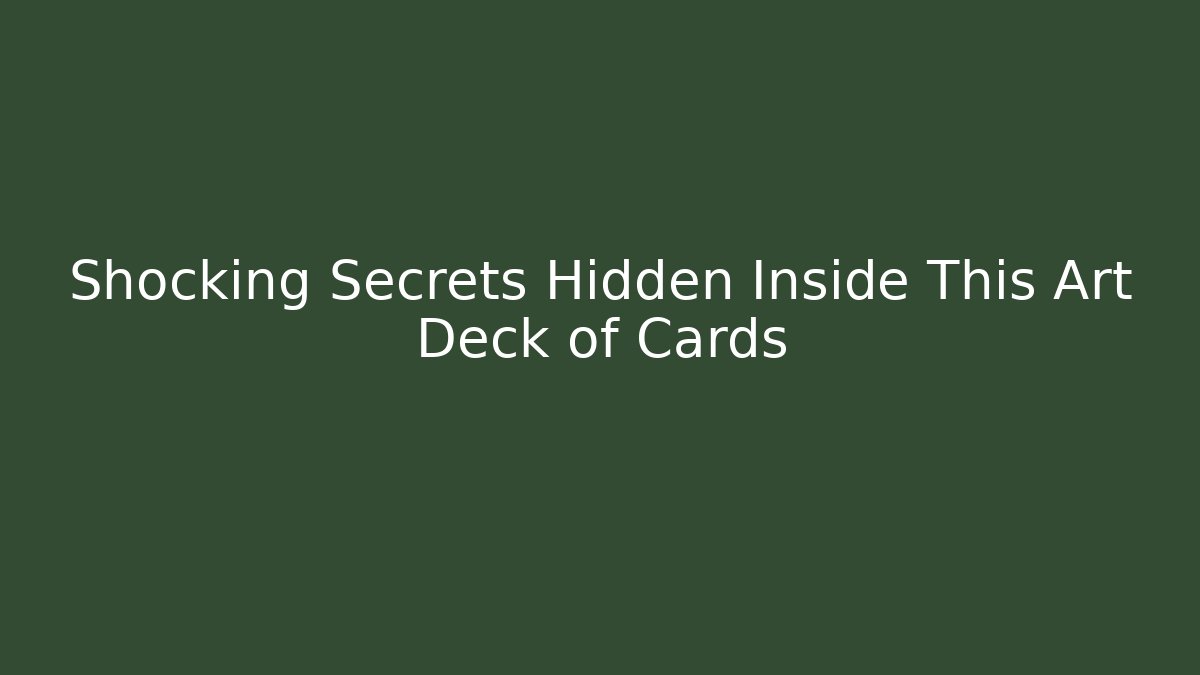 Shocking Secrets Hidden Inside This Art Deck of Cards