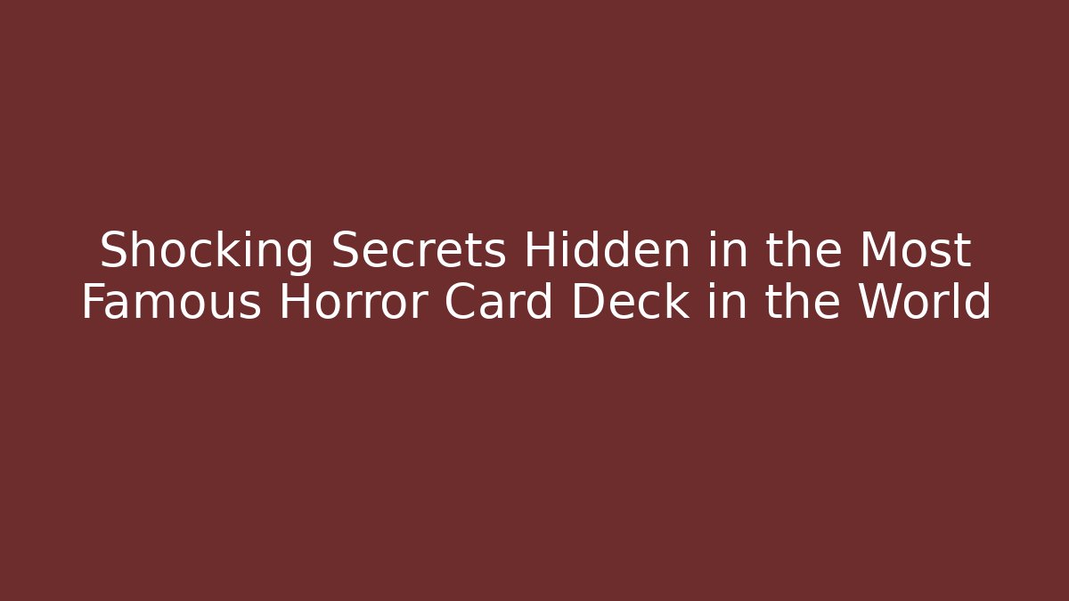 Shocking Secrets Hidden in the Most Famous Horror Card Deck in the World