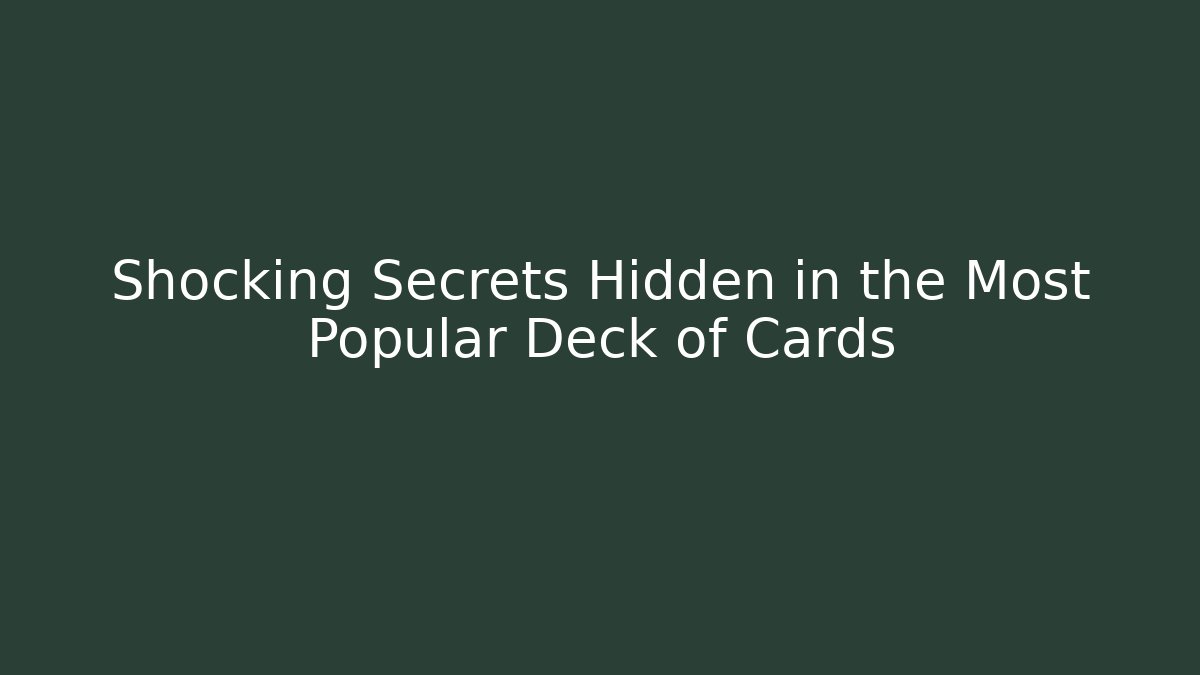 Shocking Secrets Hidden in the Most Popular Deck of Cards