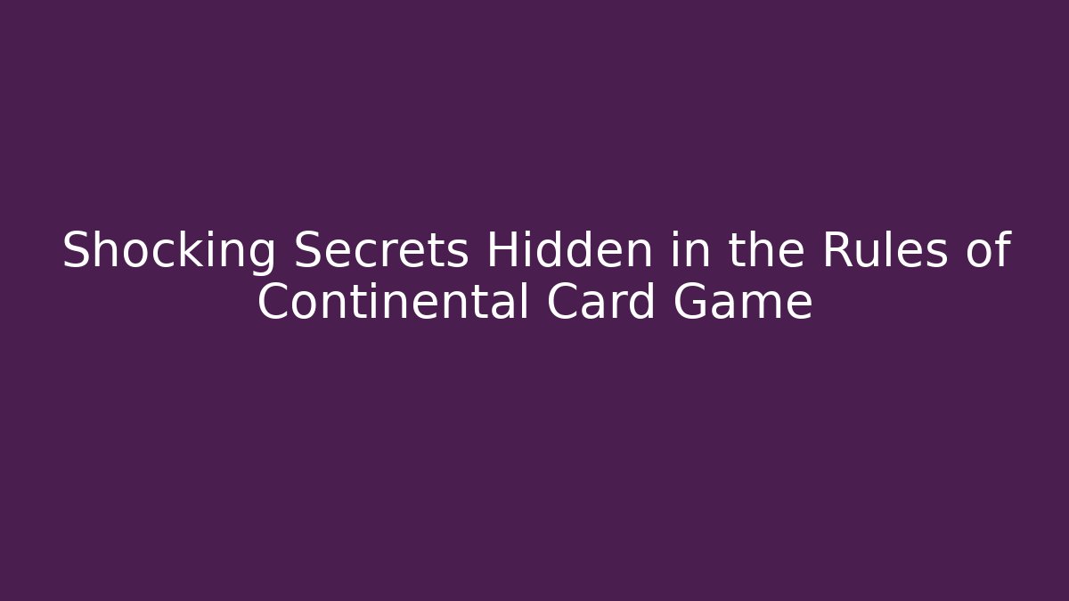 Shocking Secrets Hidden in the Rules of Continental Card Game