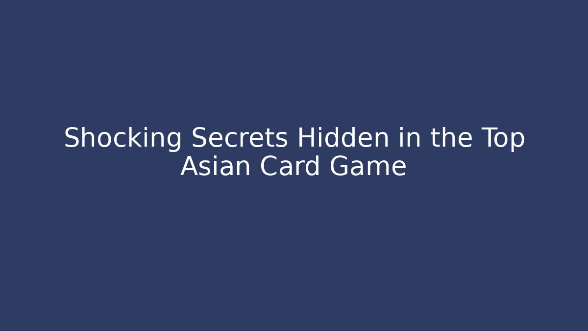 Shocking Secrets Hidden in the Top Asian Card Game