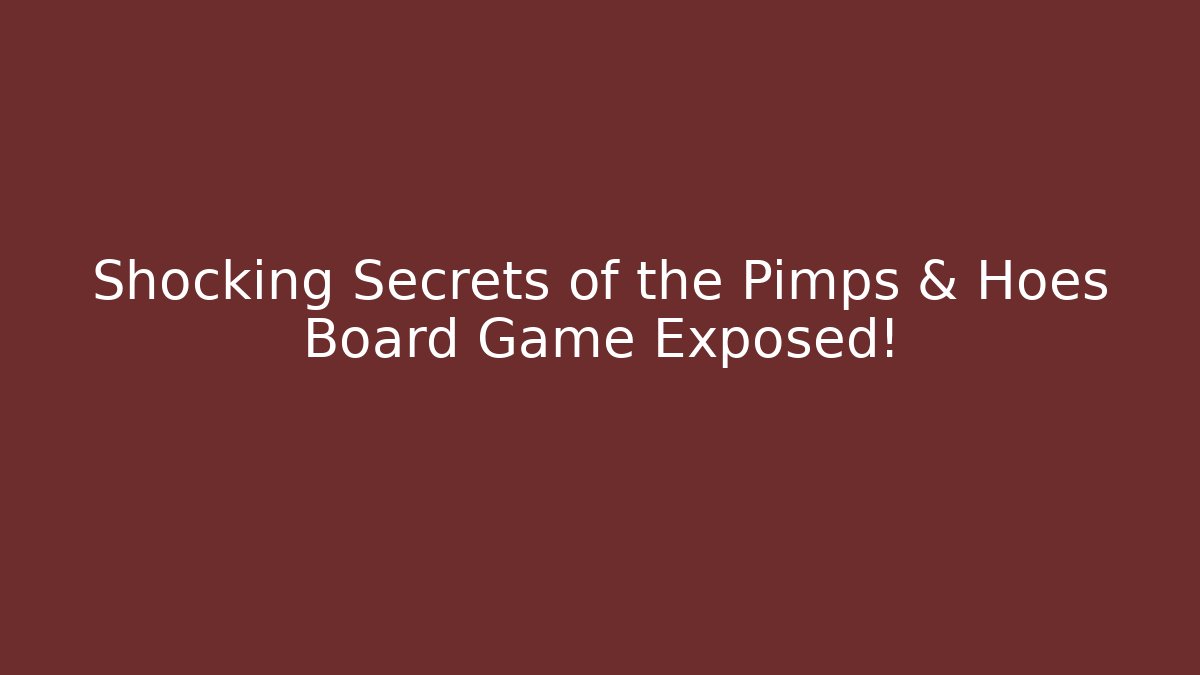 Shocking Secrets of the Pimps & Hoes Board Game Exposed!