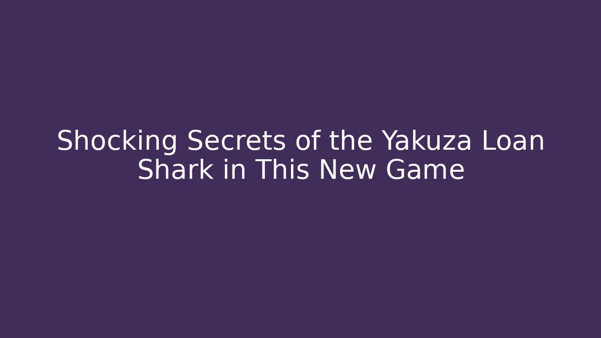 Shocking Secrets of the Yakuza Loan Shark in This New Game