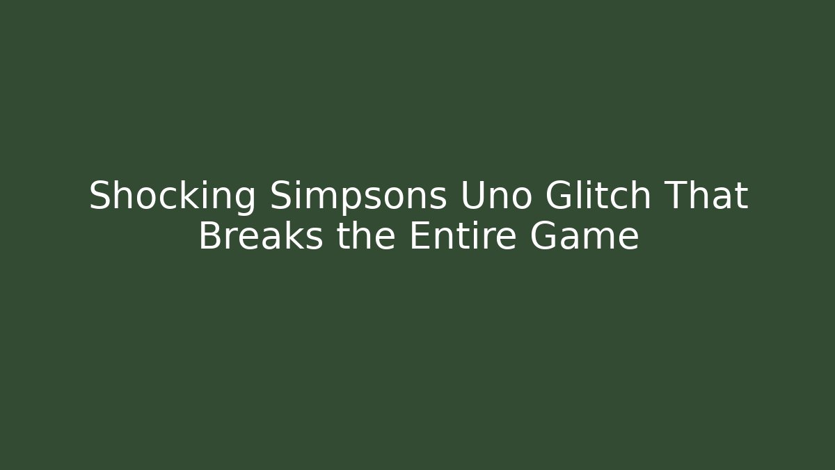 Shocking Simpsons Uno Glitch That Breaks the Entire Game