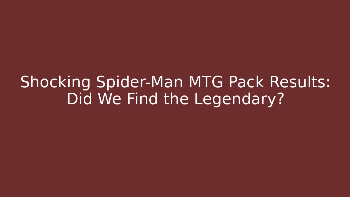 Shocking Spider-Man MTG Pack Results: Did We Find the Legendary?