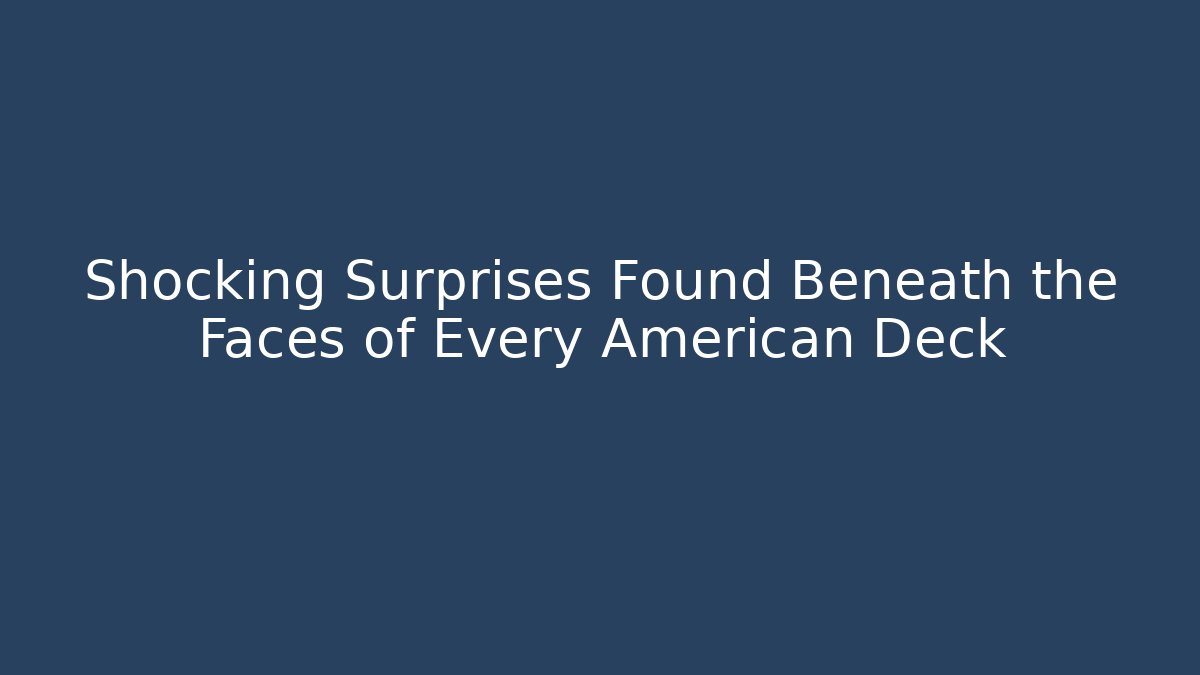 Shocking Surprises Found Beneath the Faces of Every American Deck
