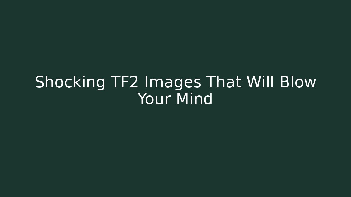 Shocking TF2 Images That Will Blow Your Mind - Critter Realm