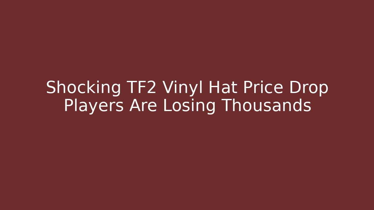 Shocking TF2 Vinyl Hat Price Drop Players Are Losing Thousands