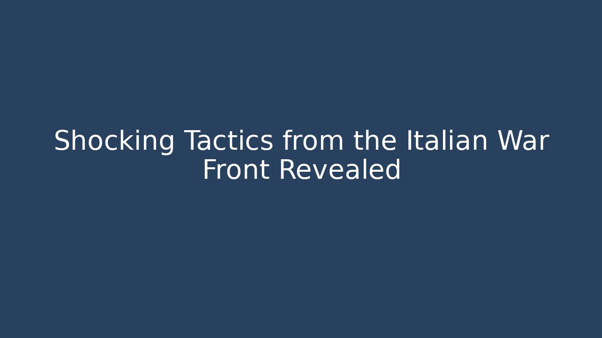 Shocking Tactics from the Italian War Front Revealed