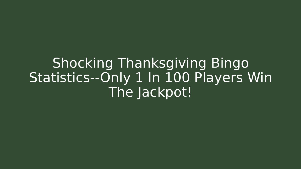 Shocking Thanksgiving Bingo Statistics—Only 1 In 100 Players Win The Jackpot!