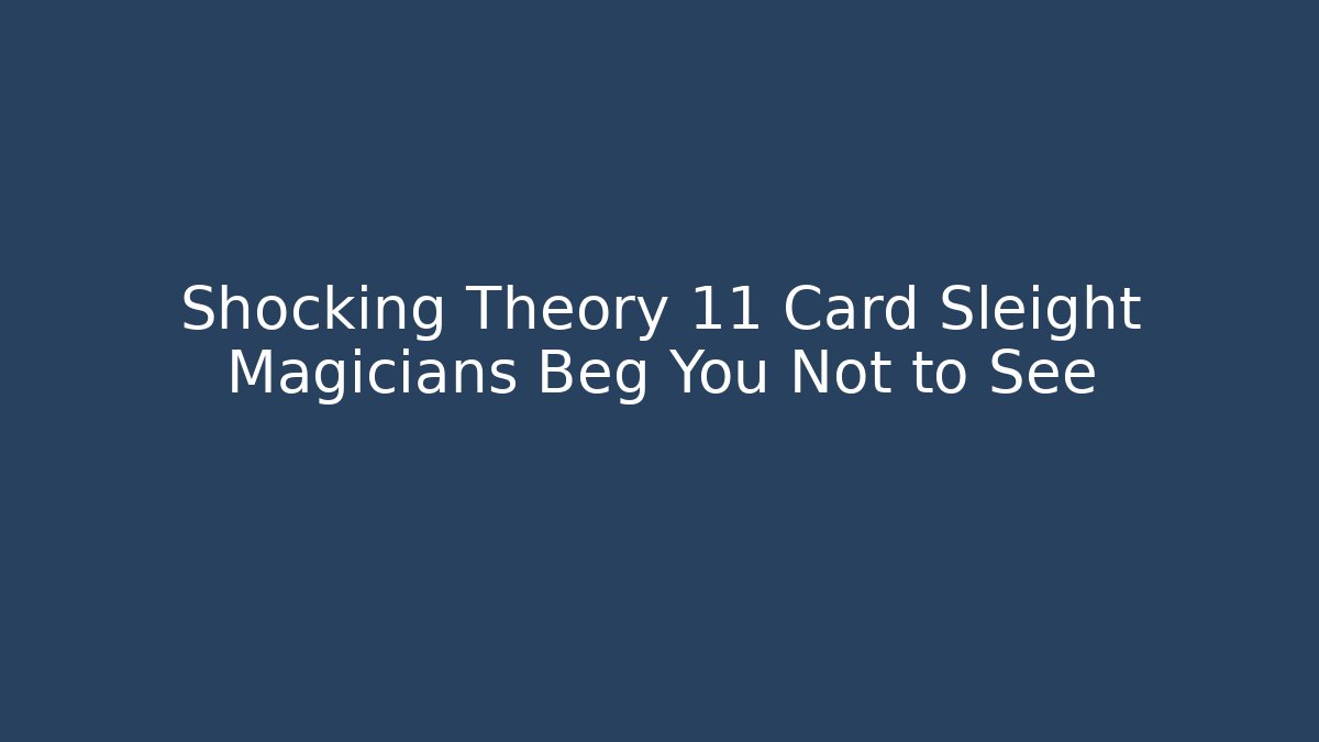 Shocking Theory 11 Card Sleight Magicians Beg You Not to See - Critter Realm