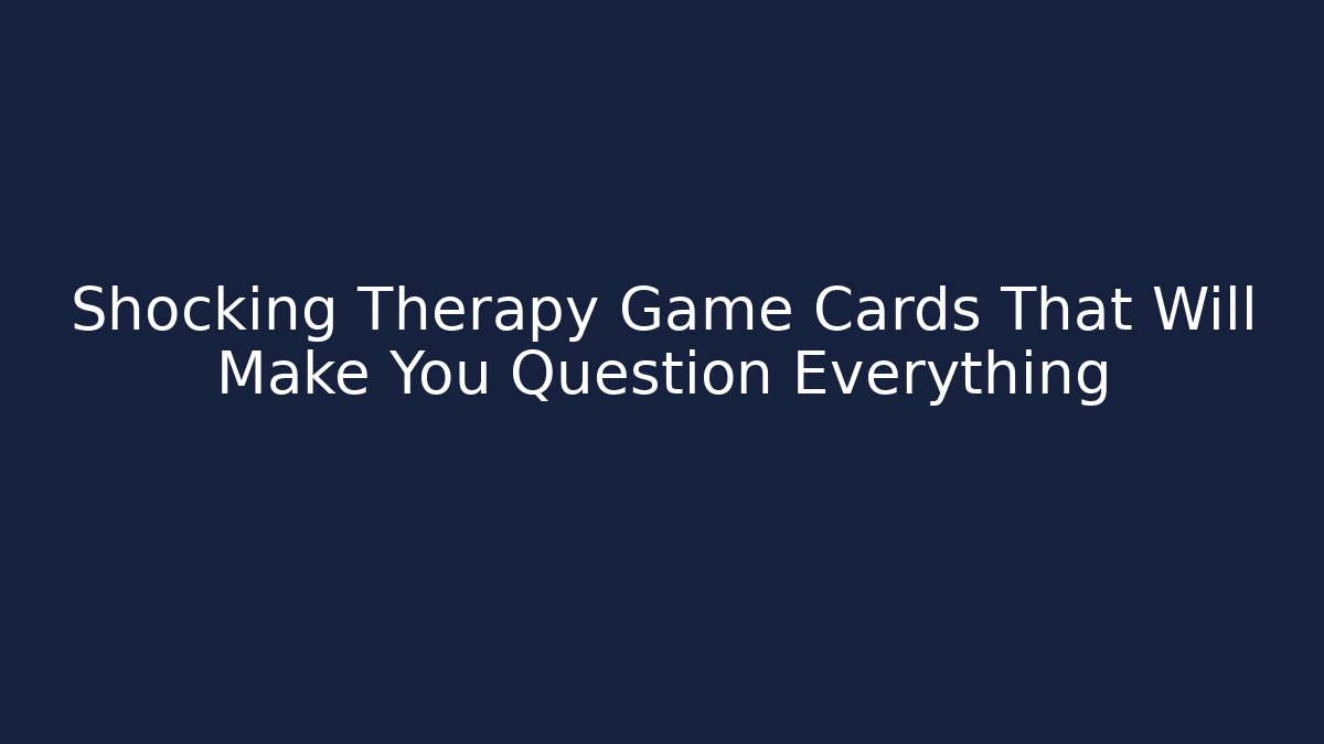 Shocking Therapy Game Cards That Will Make You Question Everything