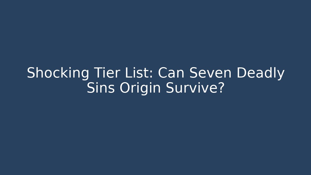 Shocking Tier List: Can Seven Deadly Sins Origin Survive?