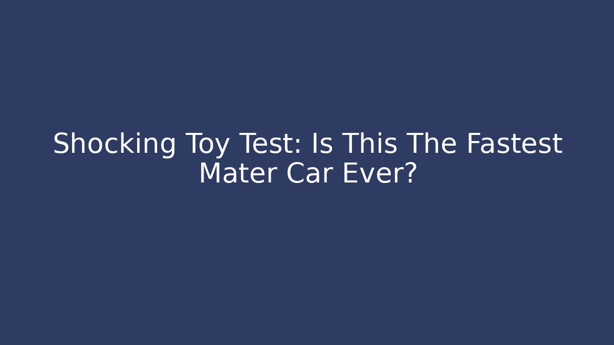 Shocking Toy Test: Is This The Fastest Mater Car Ever?