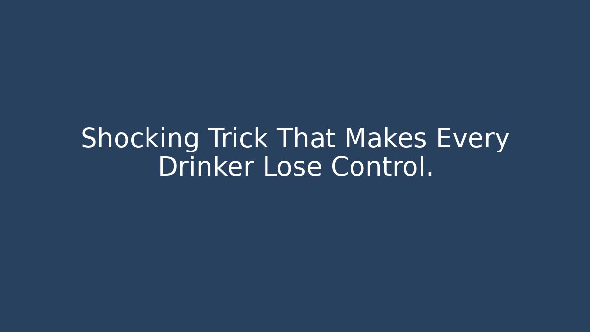 Shocking Trick That Makes Every Drinker Lose Control.