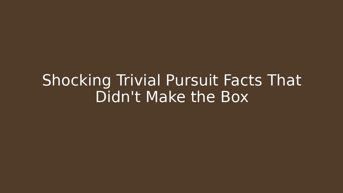 Shocking Trivial Pursuit Facts That Didn't Make the Box