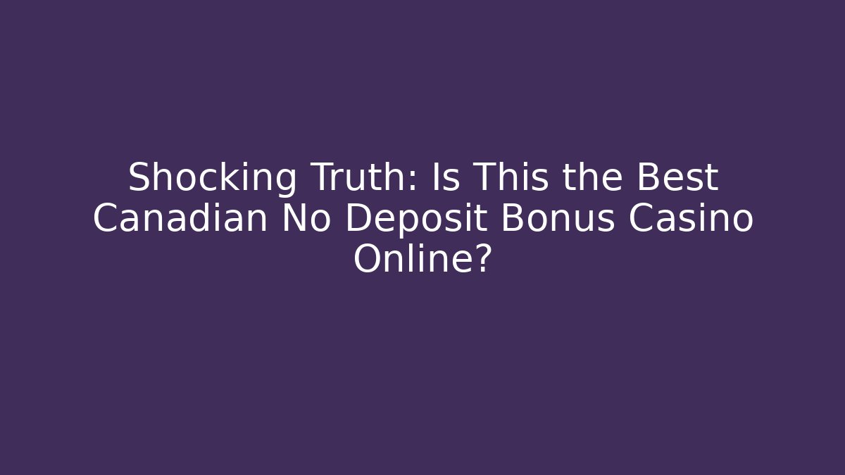 Shocking Truth: Is This the Best Canadian No Deposit Bonus Casino Online?