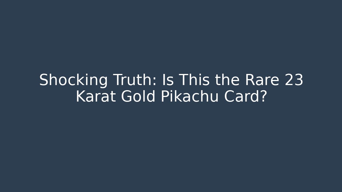 Shocking Truth: Is This the Rare 23 Karat Gold Pikachu Card?