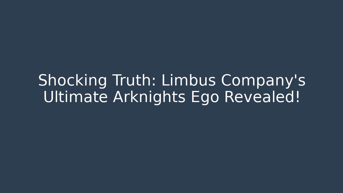 Shocking Truth: Limbus Company's Ultimate Arknights Ego Revealed!