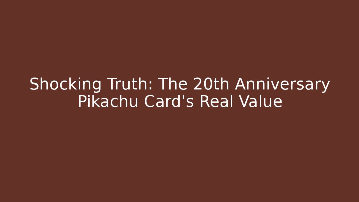 Shocking Truth: The 20th Anniversary Pikachu Card's Real Value