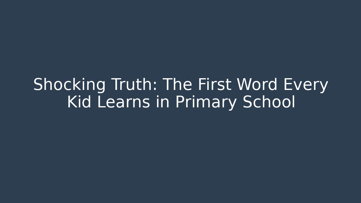 Shocking Truth: The First Word Every Kid Learns in Primary School - Critter Realm