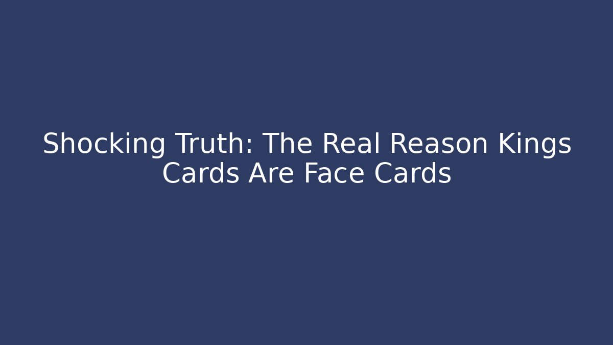 Shocking Truth: The Real Reason Kings Cards Are Face Cards