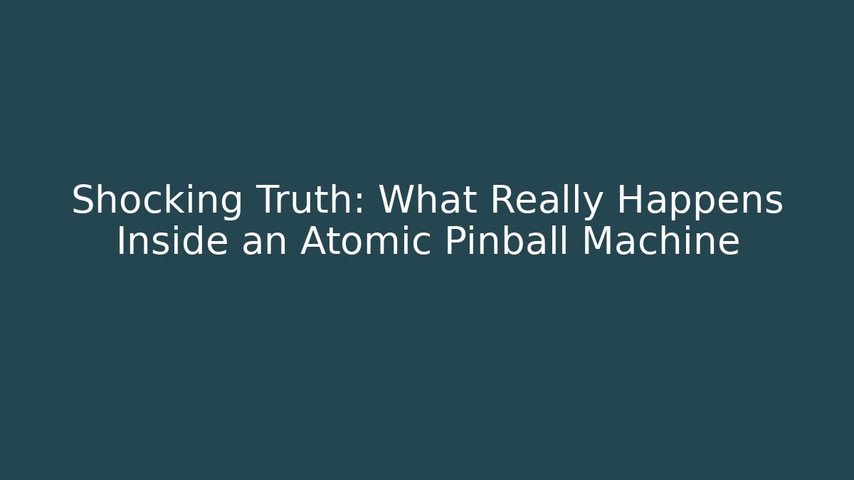 Shocking Truth: What Really Happens Inside an Atomic Pinball Machine