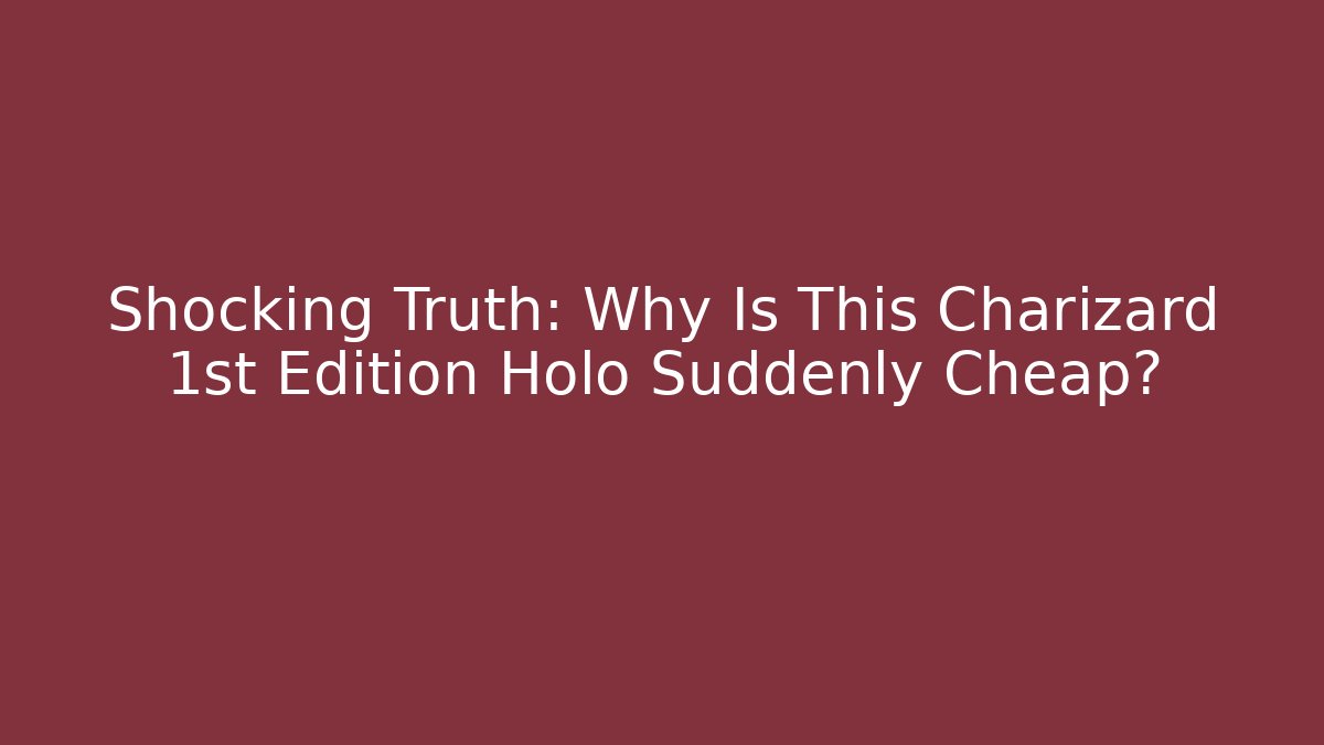 Shocking Truth: Why Is This Charizard 1st Edition Holo Suddenly Cheap?