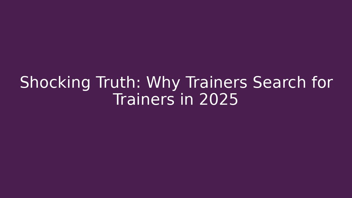 Shocking Truth: Why Trainers Search for Trainers in 2025