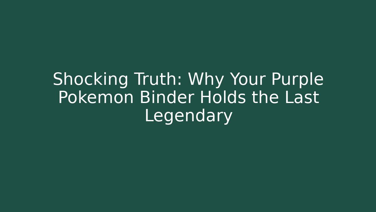 Shocking Truth: Why Your Purple Pokémon Binder Holds the Last Legendary