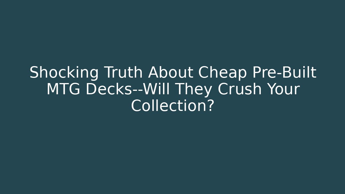 Shocking Truth About Cheap Pre-Built MTG Decks—Will They Crush Your Collection?