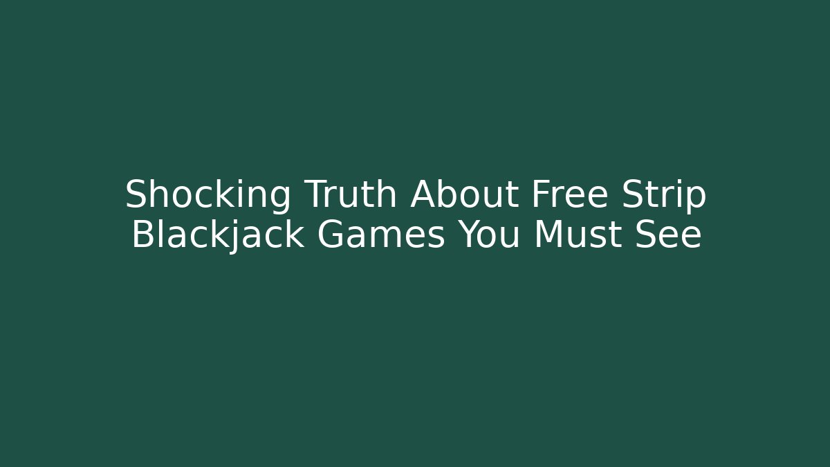 Shocking Truth About Free Strip Blackjack Games You Must See