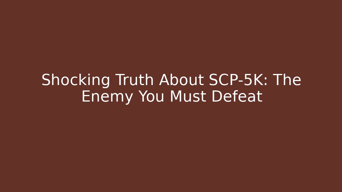 Shocking Truth About SCP-5K: The Enemy You Must Defeat