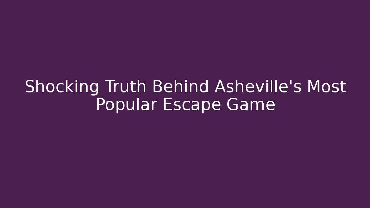 Shocking Truth Behind Asheville’s Most Popular Escape Game