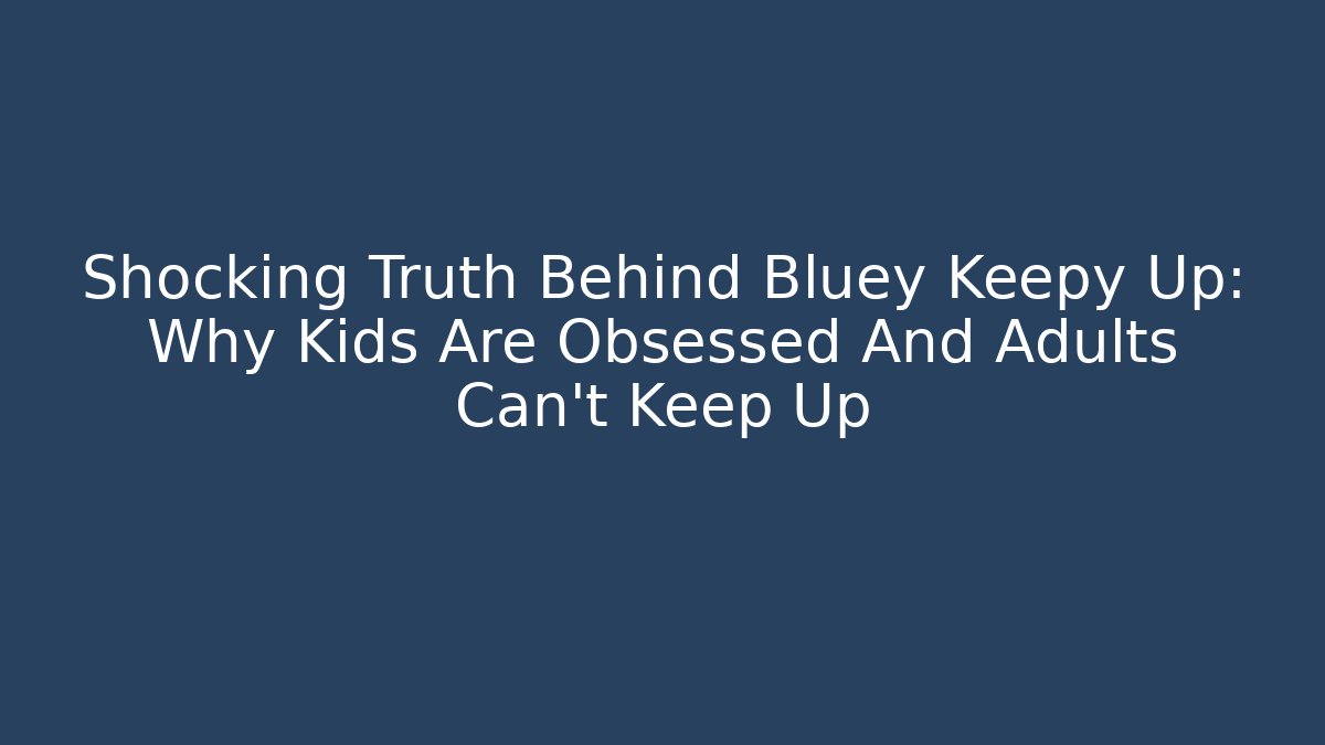 Shocking Truth Behind Bluey Keepy Up: Why Kids Are Obsessed And Adults Can't Keep Up