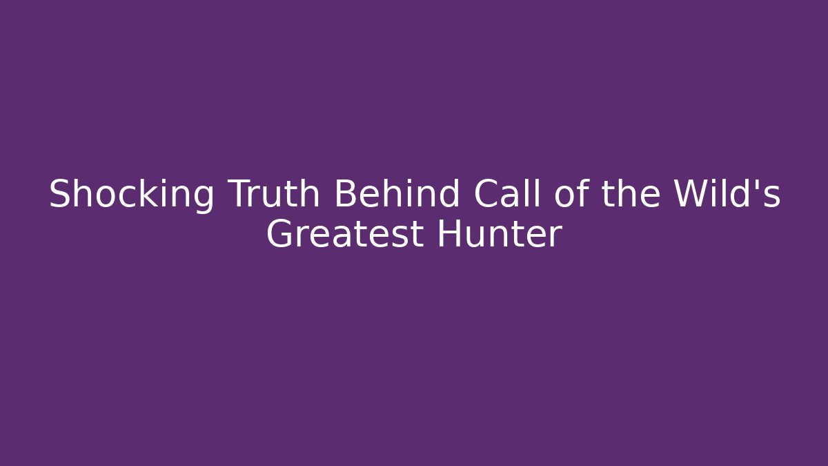 Shocking Truth Behind Call of the Wild's Greatest Hunter