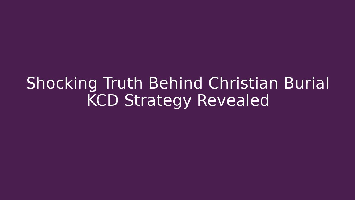 Shocking Truth Behind Christian Burial KCD Strategy Revealed