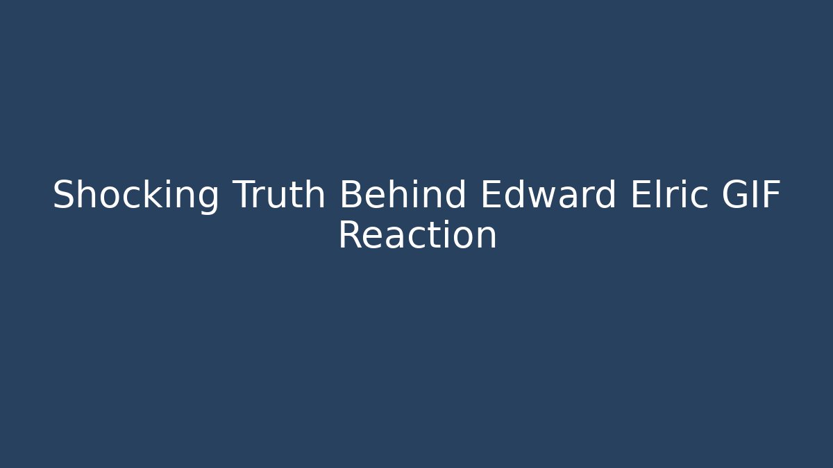 Shocking Truth Behind Edward Elric GIF Reaction