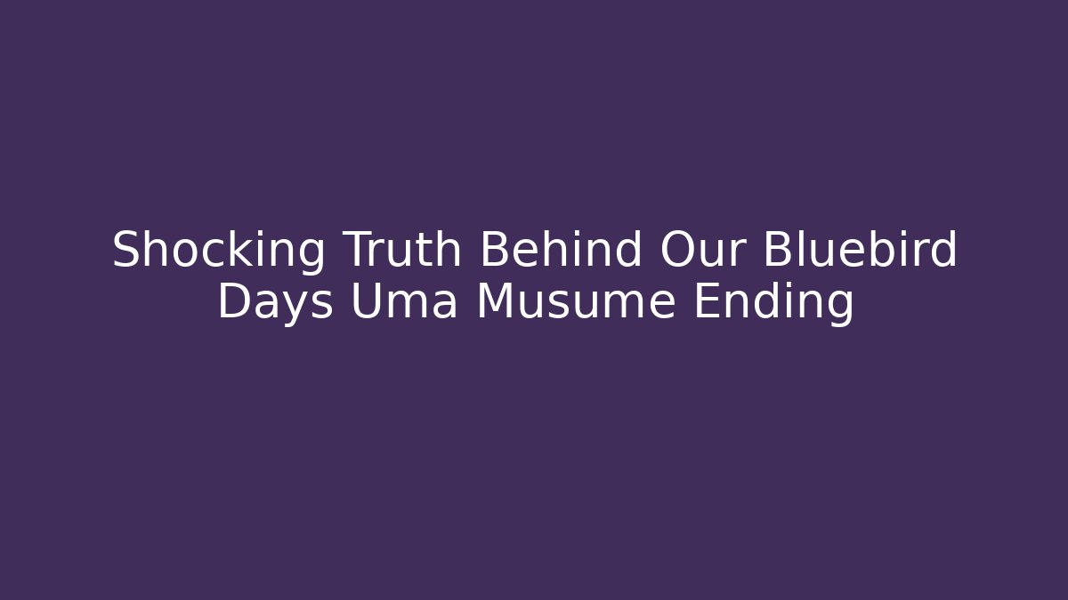 Shocking Truth Behind Our Bluebird Days Uma Musume Ending