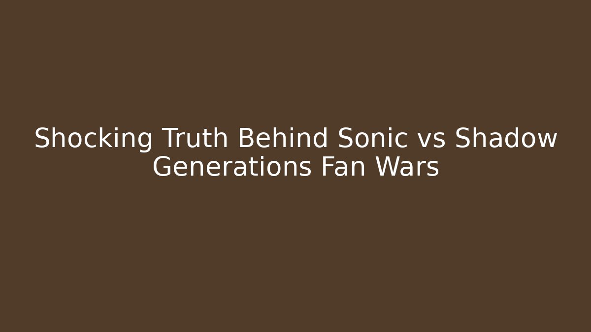 Shocking Truth Behind Sonic vs Shadow Generations Fan Wars - Critter Realm