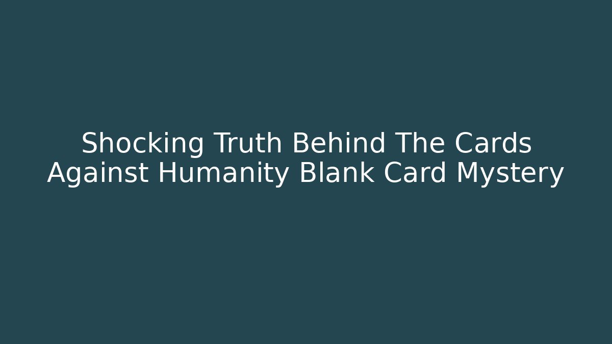 Shocking Truth Behind The Cards Against Humanity Blank Card Mystery