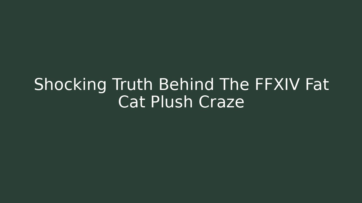 Shocking Truth Behind The FFXIV Fat Cat Plush Craze - Critter Realm
