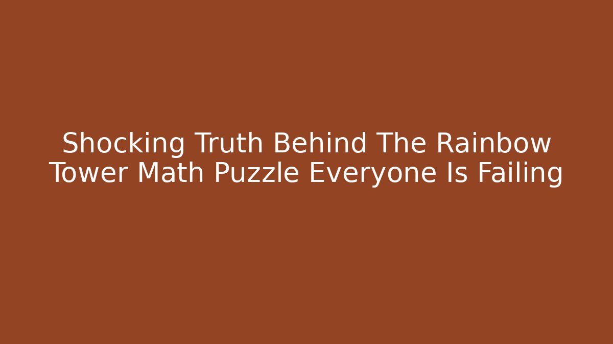 Shocking Truth Behind The Rainbow Tower Math Puzzle Everyone Is Failing