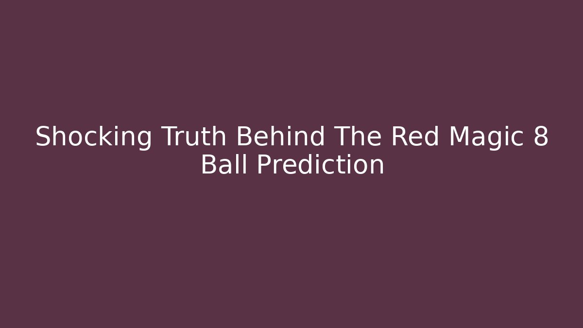 Shocking Truth Behind The Red Magic 8 Ball Prediction